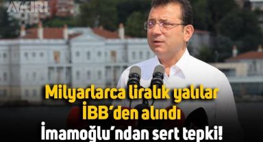 İBB'ye ait milyarlarca liralık yalıların Hazine'ye devredilmesine Ekrem İmamoğlu'ndan tepki