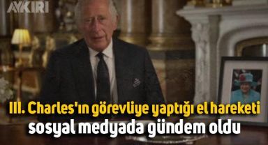 III. Charles'ın resmi törende görevliye yaptığı el hareketi gündem oldu