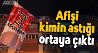 İstanbul'da 'yerli ve milli Escobar' afişini kimin astığı ortaya çıktı