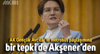 İYİ Parti Genel Başkanı Akşener'den AK Gençlik Avcılar’ın metrobüs paylaşımına tepki: kalbim yarıldı