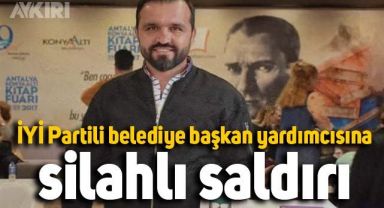 İYİ Partili belediye başkan yardımcısı Hasan Aydın'a silahlı saldırı