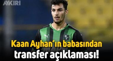 Kaan Ayhan'ın babasından Galatasaray'a transfer açıklaması