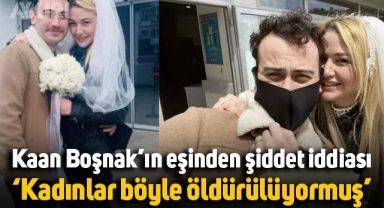 Kaan Boşnak'ın eşi Başak Ceylan Torun'dan 'şiddet' iddiası