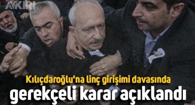 Kılıçdaroğlu'na linç girişimi davasında gerekçeli karar açıklandı