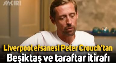 Liverpool'un efsane oyuncusu Peter Crouch'tan Beşiktaş itirafı