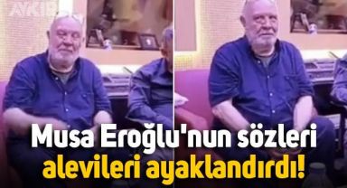 Musa Eroğlu'nun sözleri alevileri ayaklandırdı