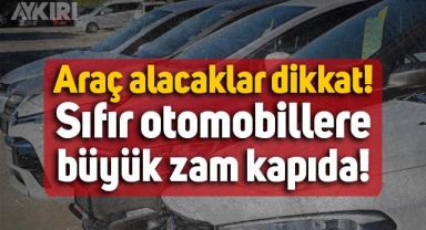 Otomobil alacaklar dikkat: Sıfır arabalara büyük zam kapıda!