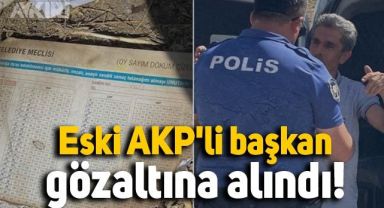 Seçimlerle ilgili evrakları yakan AKP'li eski başkan gözaltına alındı