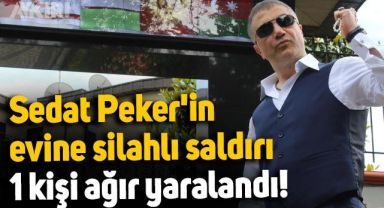 Sedat Peker'in evine silahlı saldırı: 1 kişi ağır yaralandı!