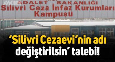 'Silivri Cezaevi'nin adı değişsin' talebi: Belediye başkanı yeni isim önerdi