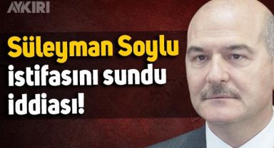 Süleyman Soylu istifasını sundu iddiası