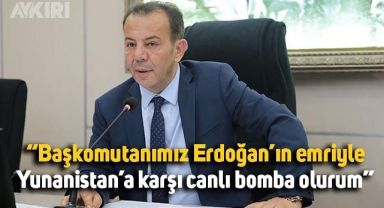 Tanju Özcan'dan Erdoğan'ın Yunanistan çıkışına cevap: Canlı bomba olurum