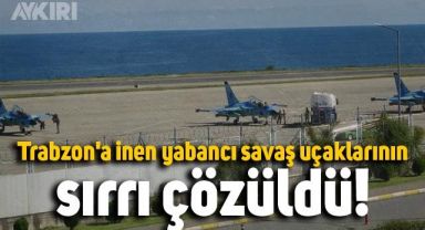 Trabzon'a inen yabancı savaş uçaklarının sırrı çözüldü!
