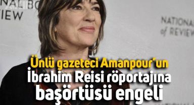 Ünlü gazeteci Amanpour başörtüsü takmayınca, İbrahim Reisi ile planlanan röportaj iptal oldu
