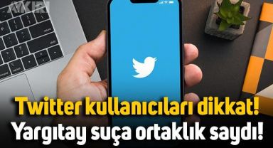 Yargıtay'dan Twitter kullanıcılarını ilgilendiren karar: 'Retweet' suça ortaklık sayıldı