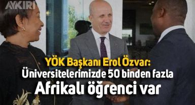 YÖK Başkanı Erol Özvar'dan yabancı öğrenci açıklaması