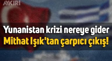 Yunanistan krizi nereye gider? Mithat Işık'tan çarpıcı çıkış
