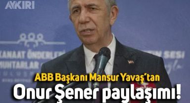 ABB Başkanı Mansur Yavaş'tan Onur Şener paylaşımı: 