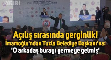 Açılış sırasında gerginlik. İmamoğlu'ndan Tuzla Belediye Başkanı'na: 'O arkadaş burayı germeye gelmiş'