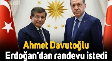 Ahmet Davutoğlu, Erdoğan'dan randevu istedi