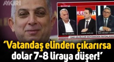 AKP'li Metin Külünk: Vatandaş elinden çıkarırsa Türkiye'de dolar 7-8 liraya düşer