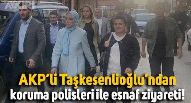AKP'li Zehra Taşkesenlioğlu yanına aldığı koruma polisleri ile esnaf ziyareti yaptı