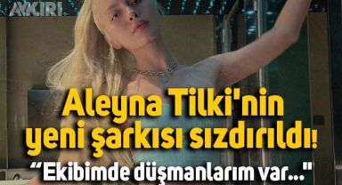  Aleyna Tilki'nin yeni şarkısı kendisinden habersiz sızdırıldı