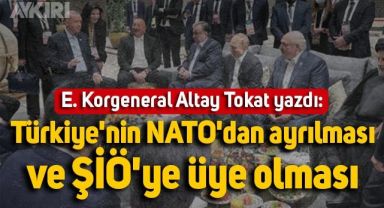 Altay Tokat yazdı: Türkiye'nin NATO'dan ayrılması ve ŞİÖ'ye üye olması