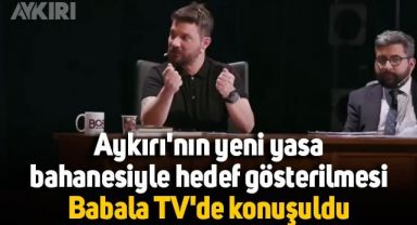 Aykırı'nın yeni yasayla hedef gösterilmesi Babala TV'de konuşuldu