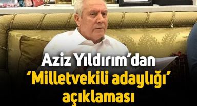 Aziz Yıldırım'dan milletvekili adaylığı açıklaması: İYİ Parti'den aday mı olacak?