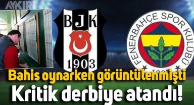 Bahis oynarken görüntülenen isim Beşiktaş Fenerbahçe derbisine atandı
