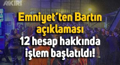 Bartın'da maden faciası: Emniyet, 12 hesap hakkında işlem başlatıldığını açıkladı