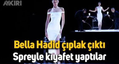 Bella Hadid sahneye çıplak çıktı, sprey ile kıyafet yapıldı