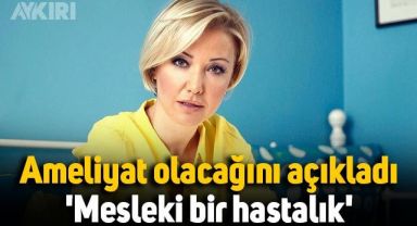 Berna Laçin, ameliyat olacağını açıkladı: Mesleki bir hastalık
