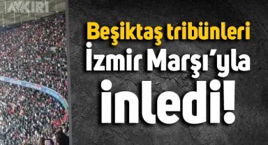 Beşiktaş tribünleri İzmir Marşı ile yankılandı