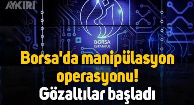 Borsa'da manipülasyon operasyonu: Gözaltılar başladı