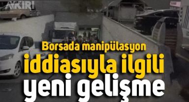 Borsada manipülasyon iddiasıyla ilgili yeni gelişme
