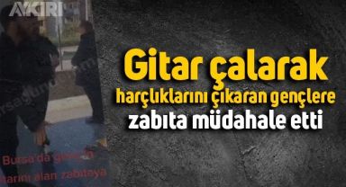 Bursa'da zabıta, gitar çalarak harçlıklarını çıkaran gençlere müdahale etti