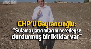 CHP'li Gaytancıoğlu'ndan iktidara sulama eleştirisi