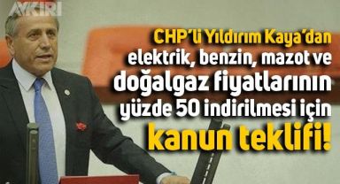 CHP'li Yıldırım Kaya'dan elektrik, benzin, mazot ve doğalgaz için kanun teklifi