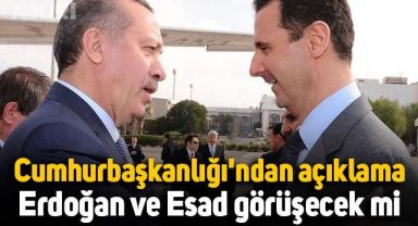 Cumhurbaşkanlığı'ndan açıklama: Erdoğan ve Esad görüşecek mi