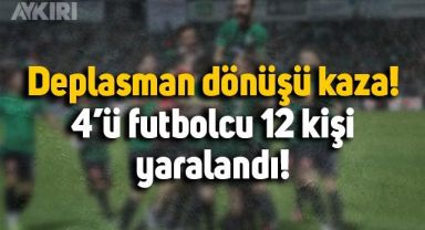 Denizlispor deplasman dönüşü kaza geçirdi: 4'ü futbolcu 12 kişi yaralandı