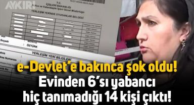 e-Devlet'e girince şok oldu: Evinden 6'sı yabancı uyruklu hiç tanımadığı 14 kişi çıktı