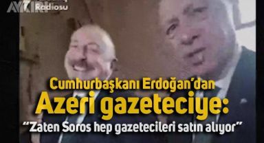 Erdoğan'dan gazeteciye: Zaten Soros hep gazetecileri satın alıyor