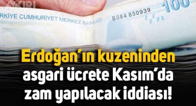 Erdoğan'ın kuzeninden asgari ücrete Kasım'da zam iddiası: Rakam verdi