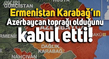 Ermenistan resmen kabul etti: Karabağ Azerbaycan toprağı 