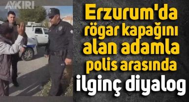 Erzurumlu vatandaş ile polis arasında 