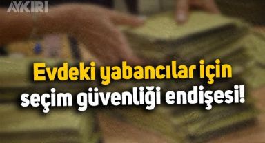 Evdeki yabancılar seçim güvenliği tartışmalarını alevlendirdi