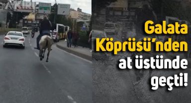 Galata Köprüsü'nden at üstünde geçti