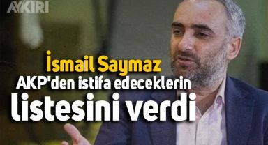 Gazeteci İsmail Saymaz, AKP'den istifa edeceklerin listesini açıkladı